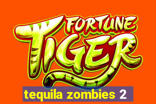 tequila zombies 2